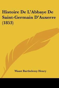Paperback Histoire De L'Abbaye De Saint-Germain D'Auxerre (1853) [French] Book