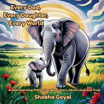 Every Dad, Every Daughter, Every World: A Heartwarming Father-Daughter Story About Love and Trust (Every Family, Every World)
