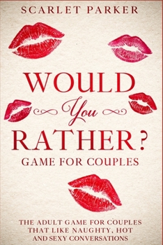Would You Rather...? Game for Couples: The Adult Game for Couples that like Naughty, Hot and Sexy conversations