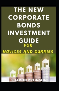 Paperback The New Corporate Bonds Investment Guide For Novices And Dummies Book