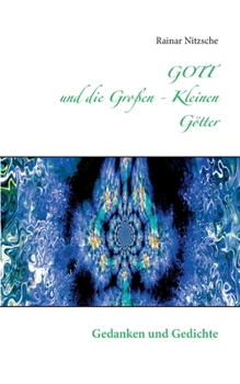 Paperback GOTT und die Großen - Kleinen Götter: Gedanken und Gedichte mit Fotokunst [German] Book