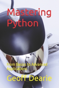Mastering Python: From Basics to Advanced Applications