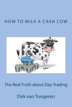 Paperback How to Milk a Cash Cow: The Real Truth about Day-Trading (Volume 1) Book
