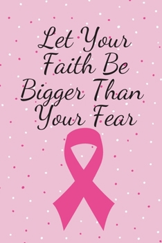Paperback Let Your Faith Be Bigger Than Your Fear: Cancer Survivor Journal/Notebook. 120 Lined pages. Book