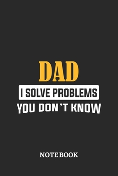 Dad I Solve Problems You Don't Know Notebook: 6x9 inches - 110 dotgrid pages • Greatest Passionate Office Job Journal Utility • Gift, Present Idea