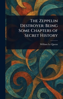 Hardcover The Zeppelin Destroyer: Being Some Chapters of Secret History Book
