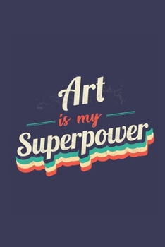 Art Is My Superpower: A 6x9 Inch Softcover Diary Notebook With 110 Blank Lined Pages. Funny Vintage Art Journal to write in. Art Gift and SuperPower Retro Design Slogan