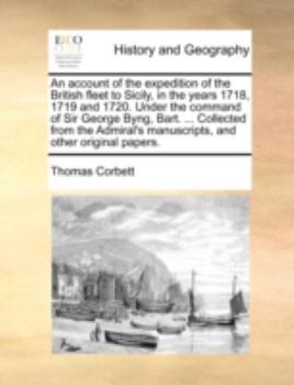 Paperback An Account of the Expedition of the British Fleet to Sicily, in the Years 1718, 1719 and 1720. Under the Command of Sir George Byng, Bart. ... Collect Book