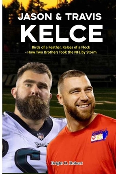 Paperback Jason & Travis Kelce: Birds of a Feather, Kelces of a Flock - How Two Brothers Took the NFL by Storm Book