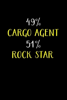 49% CARGO AGENT 51% ROCK STAR: Cargo Agent Gifts - Blank Lined Notebook Journal  – (6 x 9 Inches) – 120 Pages