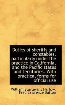 Duties of Sheriffs and Constables, Particularly under the Practice in California, and the Pacific St