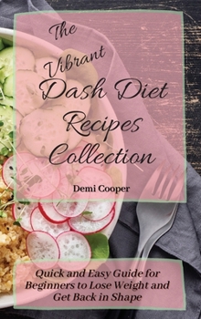 Hardcover The Vibrant Dash Diet Recipes Collection: Quick and Easy Guide for Beginners to Lose Weight and Get Back in Shape Book