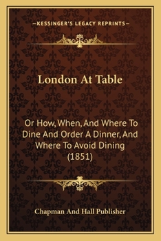 Paperback London At Table: Or How, When, And Where To Dine And Order A Dinner, And Where To Avoid Dining (1851) Book