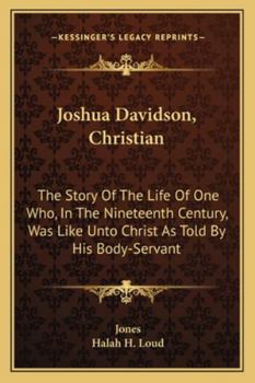 Paperback Joshua Davidson, Christian: The Story Of The Life Of One Who, In The Nineteenth Century, Was Like Unto Christ As Told By His Body-Servant Book