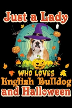 Paperback Just A Lady Who Loves English Bulldog And Halloween: Just A Lady Who Loves English Bulldog Dog And Halloween Journal/Notebook Blank Lined Ruled 6x9 10 Book