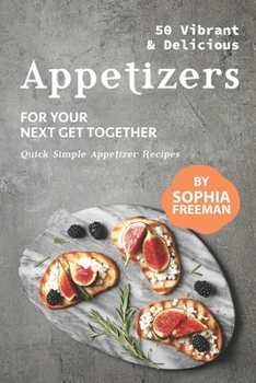 Paperback 50 Vibrant & Delicious Appetizers: For Your Next Get Together - Quick Simple Appetizer Recipes Book