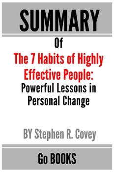 Paperback Summary of The 7 Habits of Highly Effective People: Powerful Lessons in Personal Change by: Stephen R. Covey - a Go BOOKS Summary Guide Book