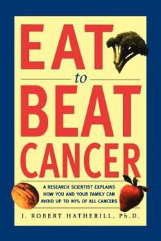 Paperback Eat to Beat Cancer: A Research Scientist Explains How You and Your Family Can Avoid Up to 90% of All Cancers Book