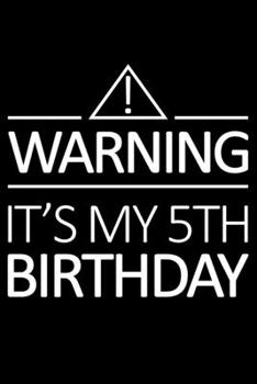 Warning It's My 5th Birthday: Blank Lined Journal, Happy 5th Birthday Notebook, Logbook, Diary, Perfect Gift For 5 Year Old Boys And Girls