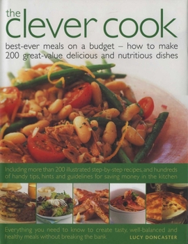 Clever Cook: Best-Ever Meals on a Budget - How to Make 200 Great Value Delicious and Nutritious Dishes