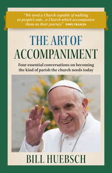 Paperback The Art of Accompaniment: Four Essential Conversations on Becoming the Kind of Parish the Church Needs Today Book