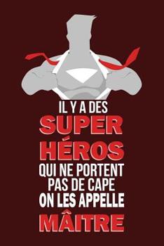 Il Y a Des Super H�ros Qui Ne Portent Pas de Cape on Les Appelle M�itre: Un carnet de notes pour un super professeur - 110 pages, lign� - 9x6, 15,24cm x 22,86 cm -