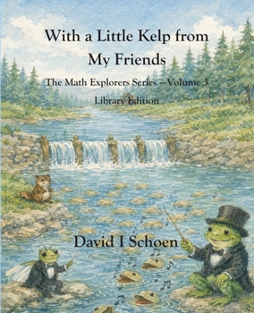 With a Little Kelp from My Friends - Library Edition: -The Math Explorers - Book 3 - A Thoughtful Story about Efficiency, Shared Resources, and ... - Full Color Hardcovers and Paperbacks)