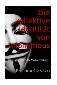 Paperback Die kollektive Identität von Anonymous: Was sich hinter der Maske verbirgt [German] Book