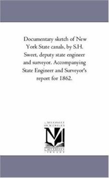 Documentary Sketch of New York State Canals, by S.H. Sweet, Deputy State Engineer and Surveyor. Accompanying State Engineer and Surveyor's Report for