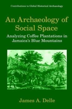 Hardcover An Archaeology of Social Space: Analyzing Coffee Plantations in Jamaica's Blue Mountains Book