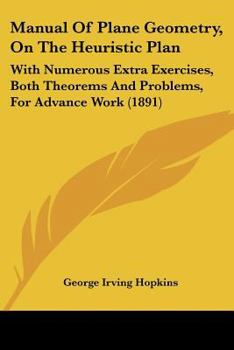 Paperback Manual Of Plane Geometry, On The Heuristic Plan: With Numerous Extra Exercises, Both Theorems And Problems, For Advance Work (1891) Book