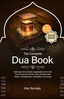 The Complete Dua Book: 1500 days of Authentic Supplications from the Qur’an and Sunnah for every situation with Arabic, Transliteration, Translation & Audio (On the Road to Answered Prayers)