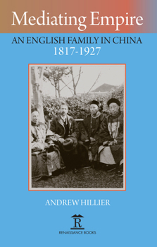 Hardcover Mediating Empire: An English Family in China, 1817-1927 Book