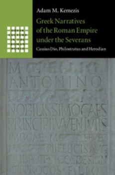 Hardcover Greek Narratives of the Roman Empire Under the Severans: Cassius Dio, Philostratus and Herodian Book