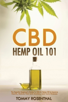 Paperback CBD Hemp Oil 101: The Essential Beginner's Guide To CBD and Hemp Oil to Improve Health, Reduce Pain and Anxiety, and Cure Illnesses Book