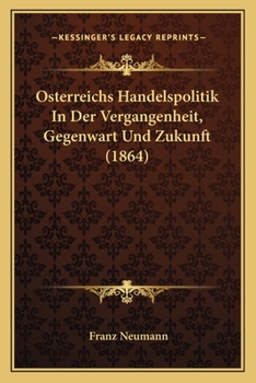 Paperback Osterreichs Handelspolitik In Der Vergangenheit, Gegenwart Und Zukunft (1864) [German] Book