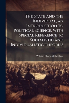 Paperback The State and the Individual, an Introduction to Political Science, With Special Reference to Socialistic and Individualistic Theories Book