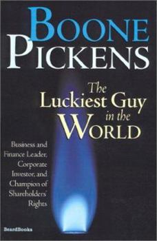 Paperback Boone Pickens the Luckiest Guy in the World: Business and Finance Leader, Corporate Investor, and Champion of Shareholders' Rights Book