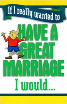 Paperback If I Really Wanted to Have a Great Marriage, I Would... Book