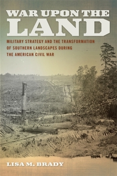 Paperback War Upon the Land: Military Strategy and the Transformation of Southern Landscapes During the American Civil War Book