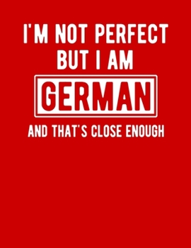 Paperback I'm Not Perfect But I Am German And That's Close Enough: Funny German Notebook Heritage Gifts 100 Page Notebook 8.5x11Germany Gifts Book
