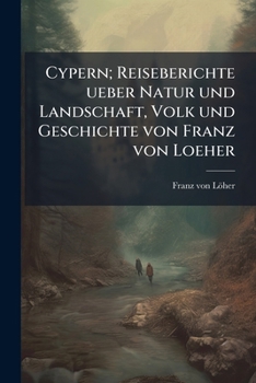 Paperback Cypern; Reiseberichte ueber Natur und Landschaft, Volk und Geschichte von Franz von Loeher [German] Book