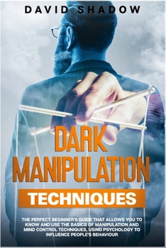 Paperback Dark Manipulation Techniques: The Perfect Beginner's Guide That Allows You To Know And Use The Basics of Manipulation and Mind Control Techniques, U Book