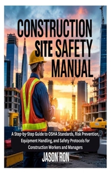 Paperback Construction Site Safety Manual: A Step-by-Step Guide to OSHA Standards, Risk Prevention, Equipment Handling, and Safety Protocols for Construction Wo Book