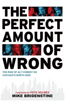 Hardcover Perfect Amount of Wrong: The Rise of Alt Comedy on Chicago's North Side Book