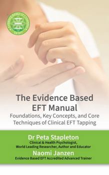 The Evidence Based EFT Manual: Foundations, Key Concepts, and Core Techniques of Clinical EFT