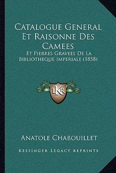 Paperback Catalogue General Et Raisonne Des Camees: Et Pierres Gravees De La Bibliotheque Imperiale (1858) [French] Book