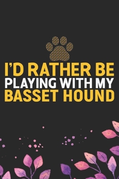 I'd Rather Be Playing with My Basset Hound: Cool Basset Hound Dog Journal Notebook - Basset Hound Puppy Lover Gifts – Funny Basset Hound Dog Notebook - Basset Hound Owner Gifts. 6 x 9 in 120 pages