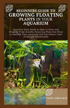 Paperback Beginners Guide to Growing Floating Plants in Your Aquarium: Essential Book Guide on How to Grow and Properly Treat Healthy Flowering Plant that Float Book