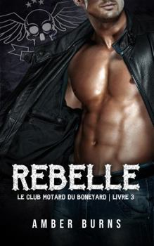 Rebelle (Le Club Motard du Boneyard) (French Edition)